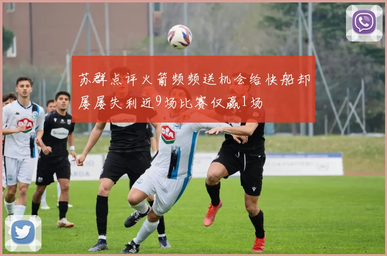 苏群点评火箭频频送机会给快船却屡屡失利近9场比赛仅赢1场