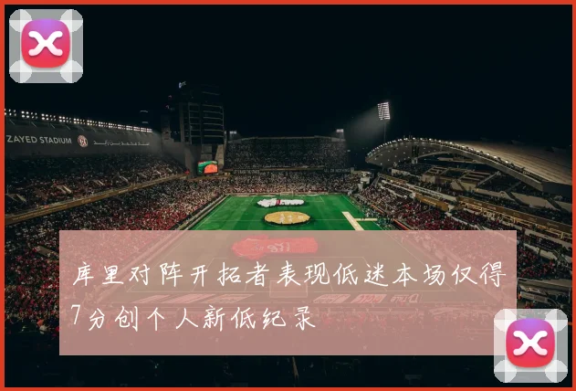 库里对阵开拓者表现低迷本场仅得7分创个人新低纪录