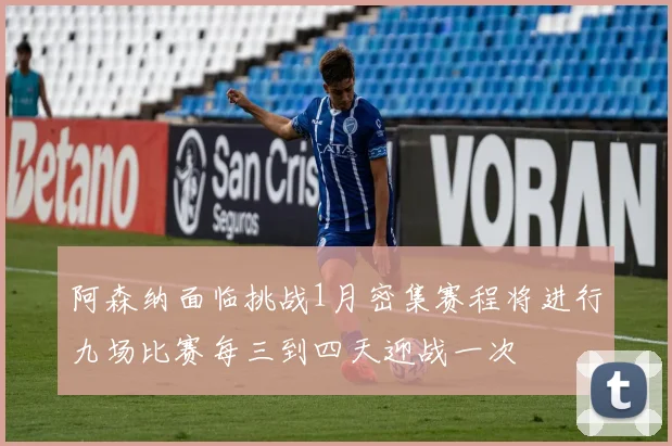 阿森纳面临挑战1月密集赛程将进行九场比赛每三到四天迎战一次