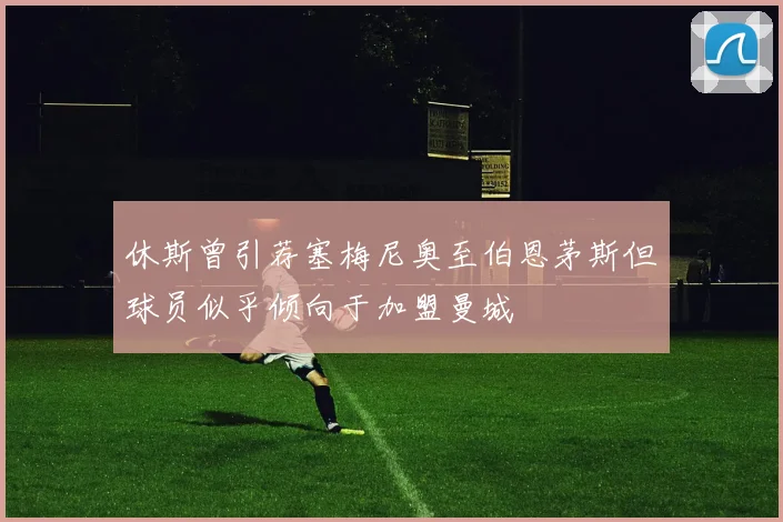休斯曾引荐塞梅尼奥至伯恩茅斯但球员似乎倾向于加盟曼城
